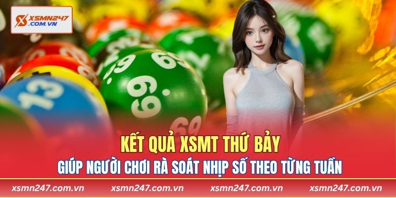 Kết quả XSMT thứ bảy giúp người chơi rà soát nhịp số theo từng tuần