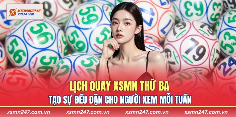 Lịch quay XSMN thứ ba tạo sự đều đặn cho người xem mỗi tuần