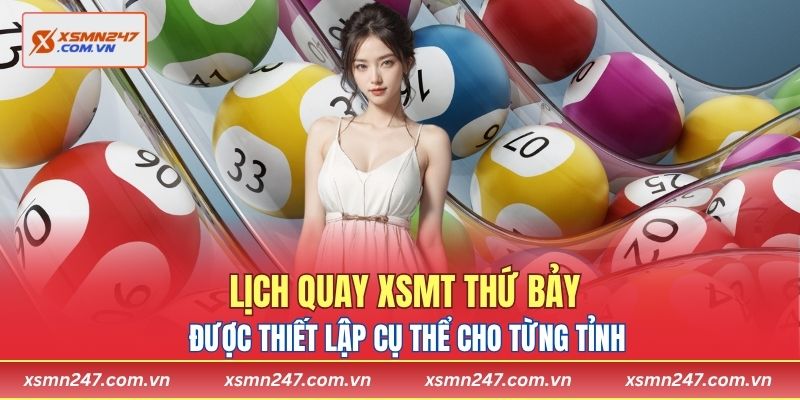 Lịch quay XSMT thứ bảy được thiết lập cụ thể cho từng tỉnh