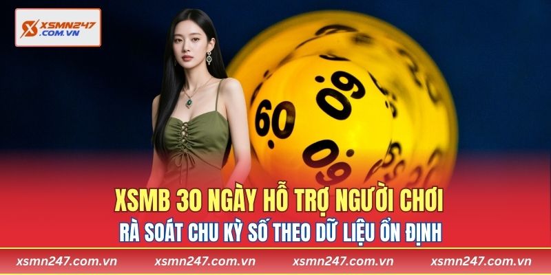 XSMB 30 ngày hỗ trợ người chơi rà soát chu kỳ số theo dữ liệu ổn định