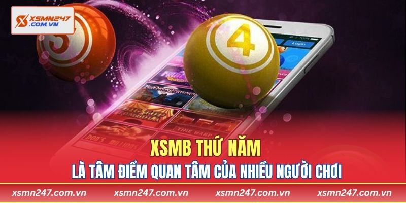 XSMB thứ năm là tâm điểm quan tâm của nhiều người chơi
