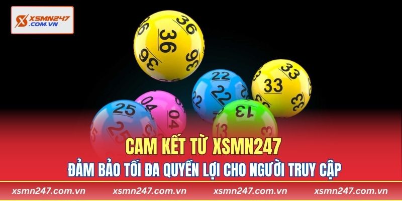Cam kết từ XSMN247 đảm bảo tối đa quyền lợi cho người truy cập 